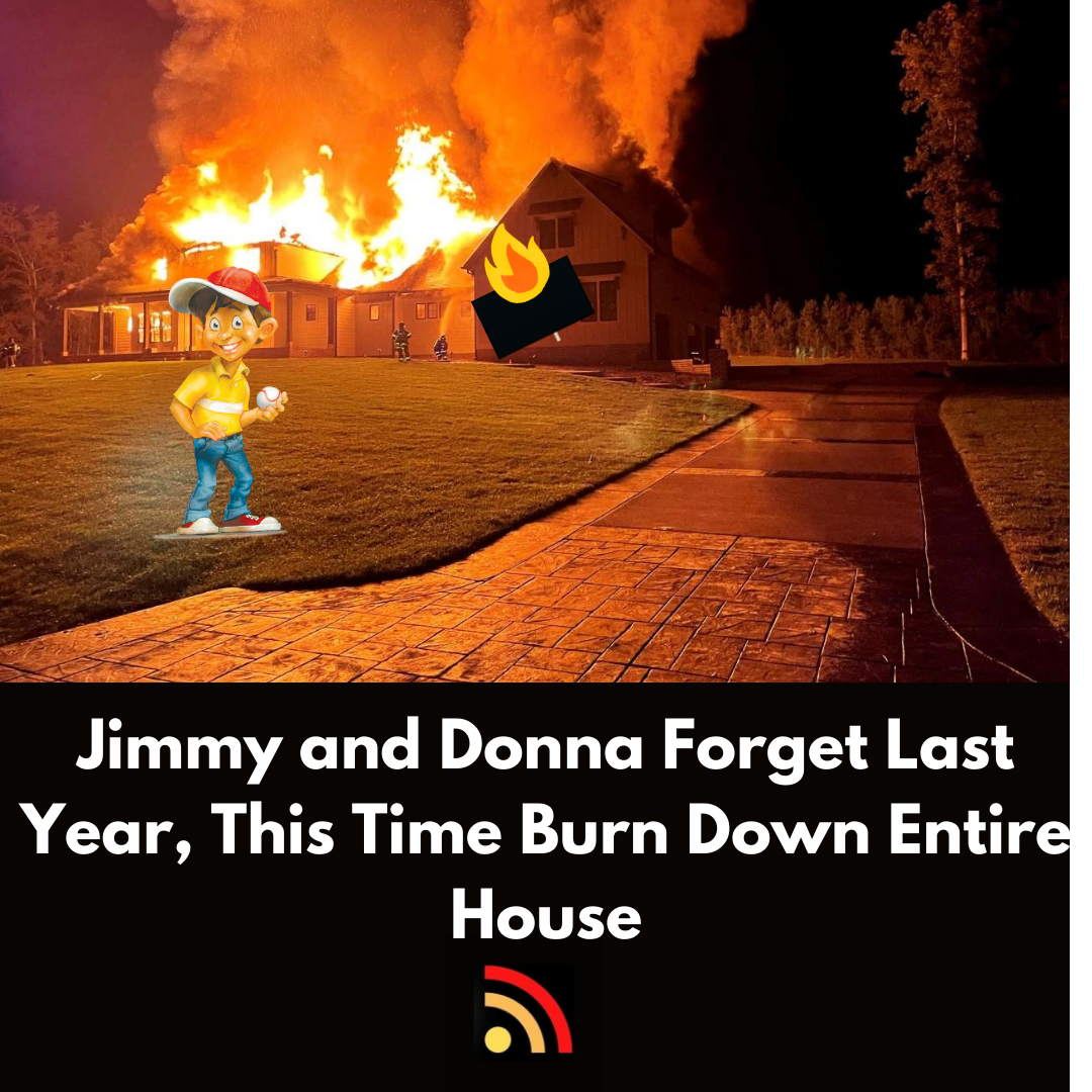 Jimmy and Donna Forget Last Year, This Time Burn Down Entire House