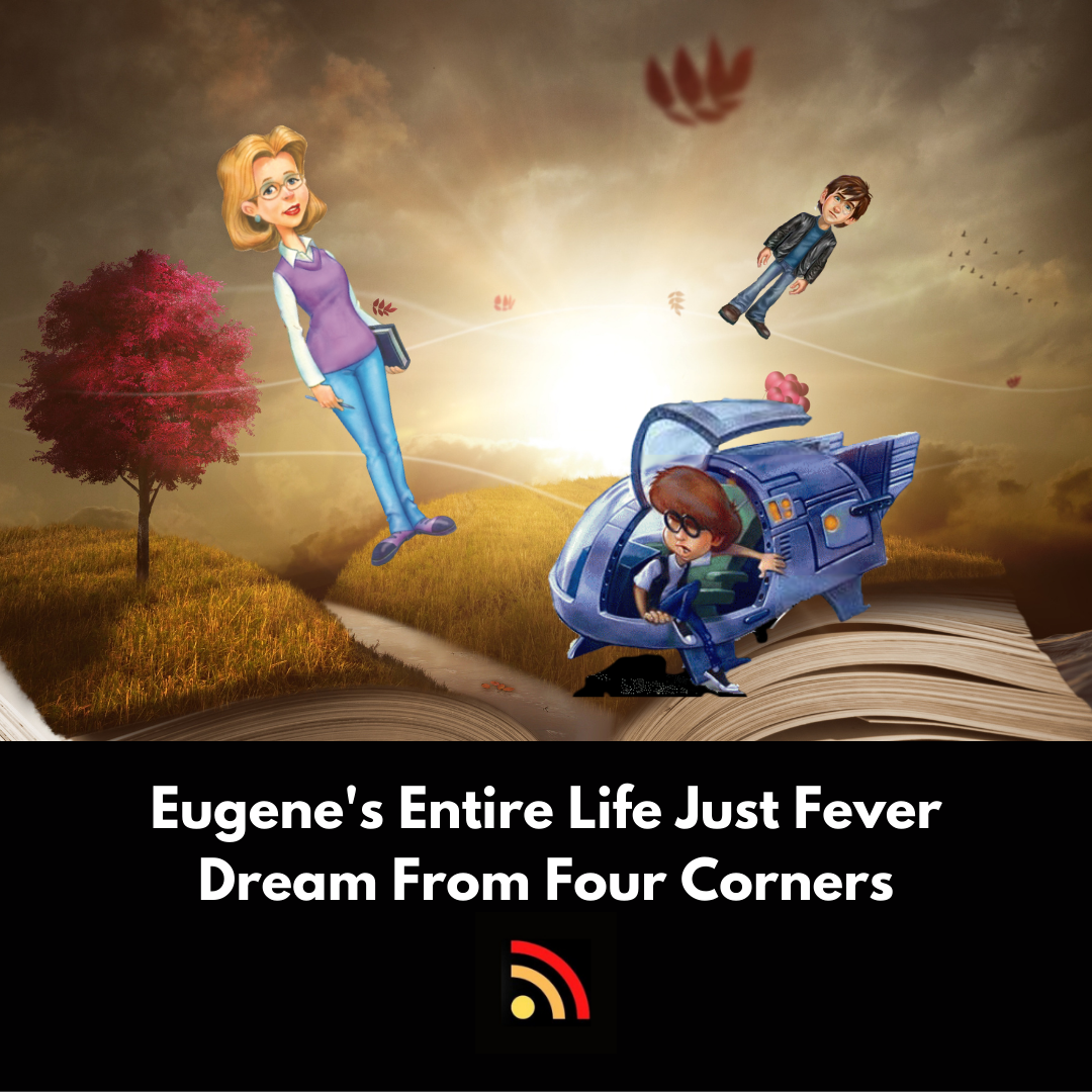 Eugene’s Entire Life Just Fever Dream From Four Corners