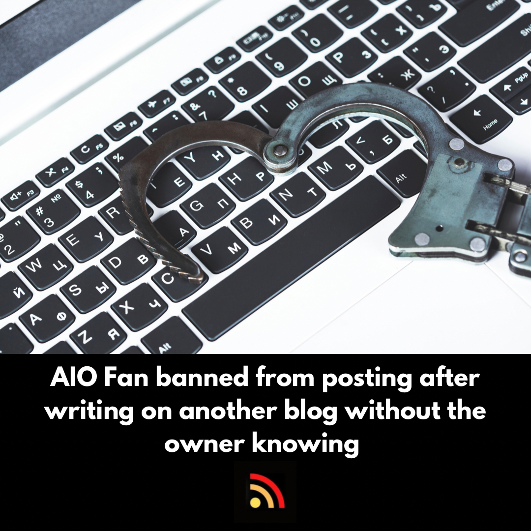 AIO Fan banned from posting after writing on another blog without the owner knowing