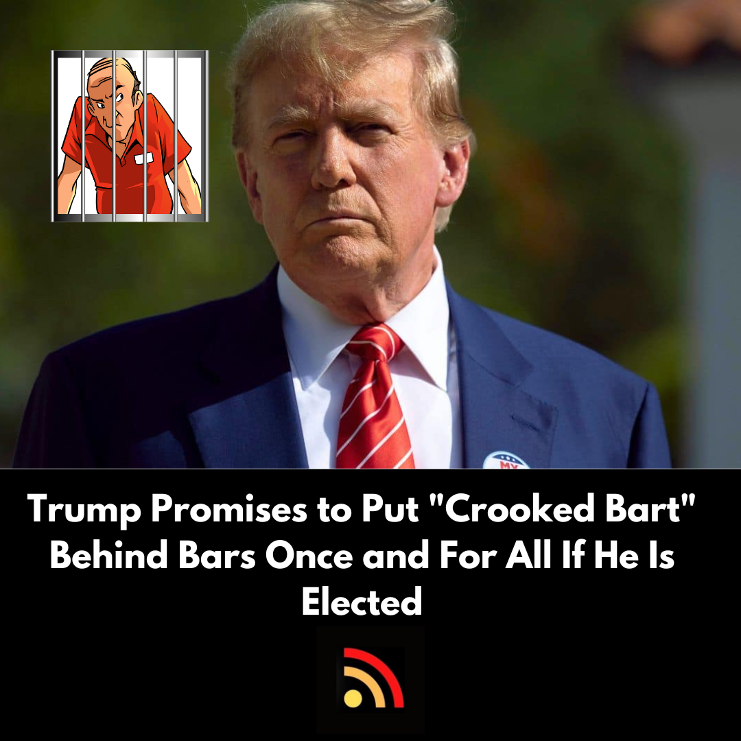 Trump Promises to Put “Crooked Bart” Behind Bars Once and For All If He Is Elected