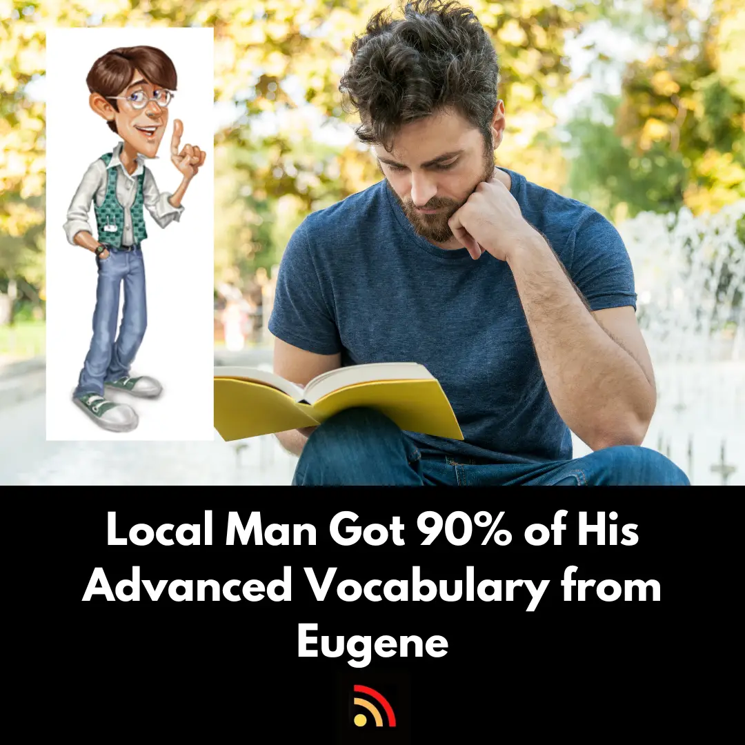 Local Man Got 90% of His Advanced Vocabulary from Eugene